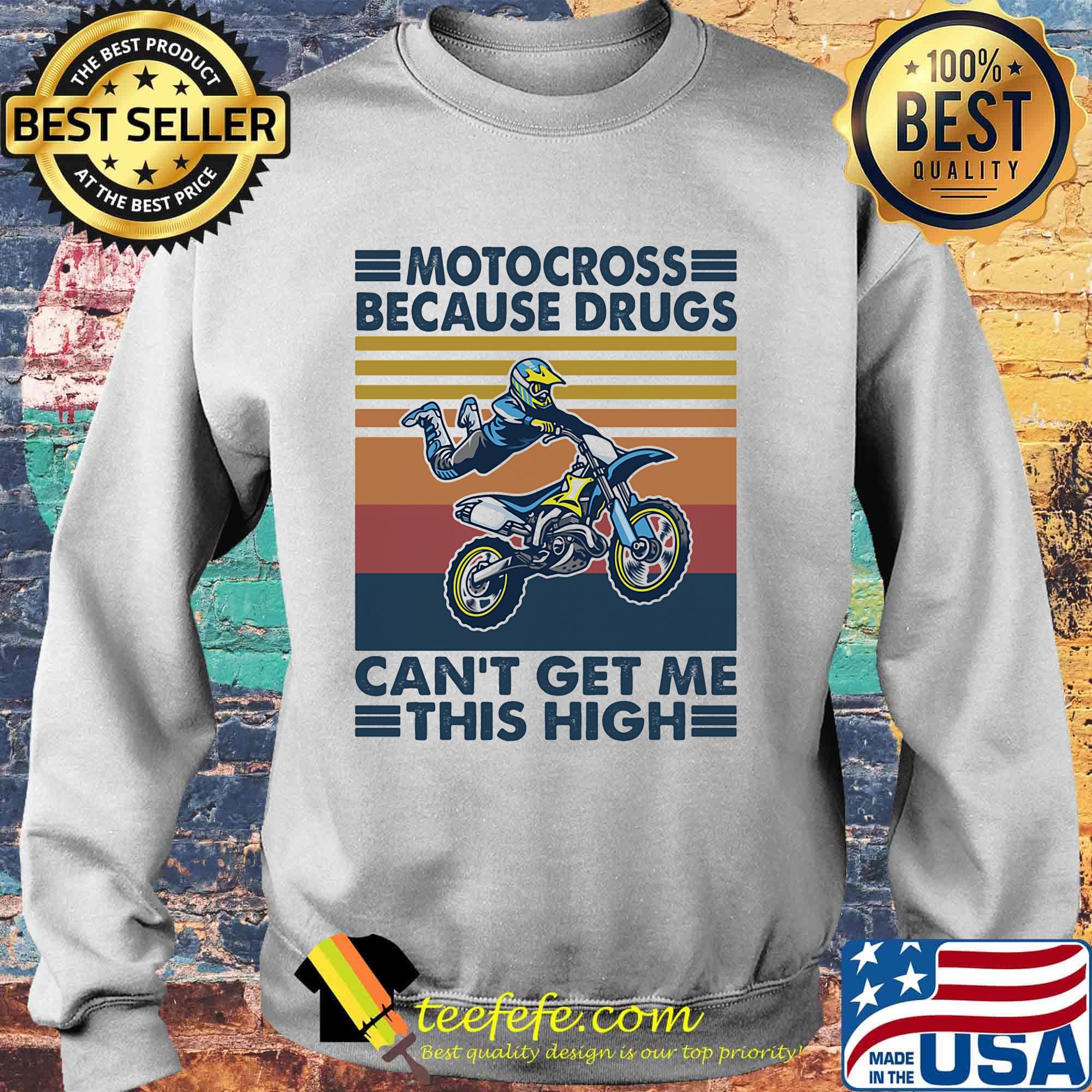 Motocross Because Drugs Can't Get Me This High Vintage Retro Shirt Sweater Motocross Because Drugs Can't Get Me This High Vintage Retro Shirt Sweater