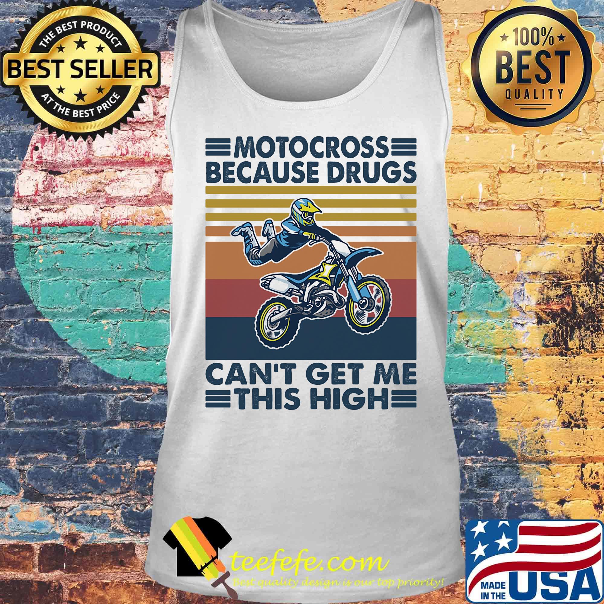Motocross Because Drugs Can't Get Me This High Vintage Retro Shirt Tank top Motocross Because Drugs Can't Get Me This High Vintage Retro Shirt Tank top