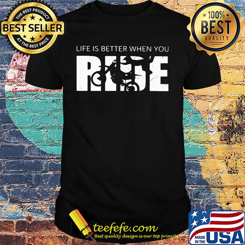 Motocross life is better when you ride shirt Motocross life is better when you ride shirt
