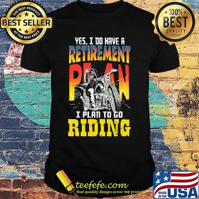Motocross yes i do have a retirement plan i plan to go riding shirt