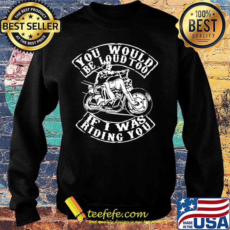Motor you would be loud too if i was riding you s Sweater Motor you would be loud too if i was riding you s Sweater