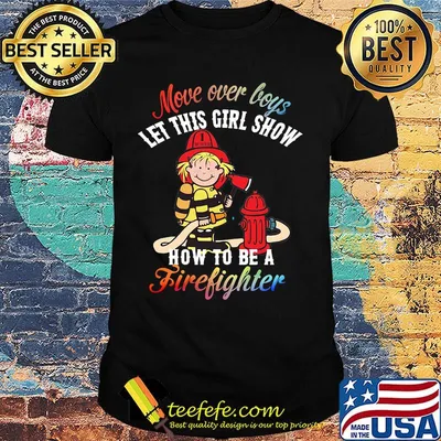 Move over boys let this girl show how to be a firefighter shirt