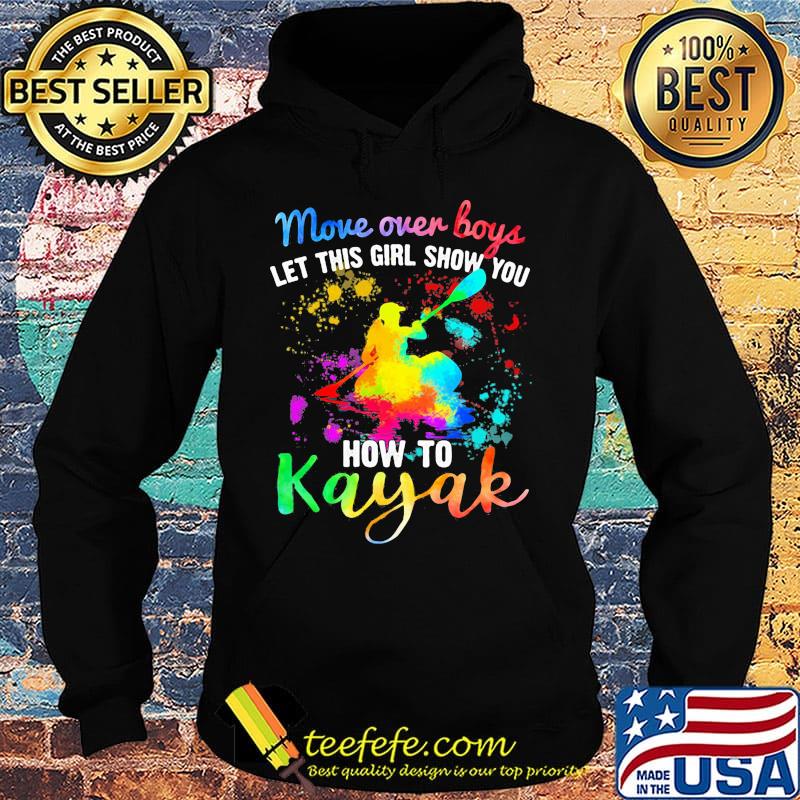 Move Over Boys Let This Girl Show You How To Kayak Rowing Shirt Hoodie Move Over Boys Let This Girl Show You How To Kayak Rowing Shirt Hoodie