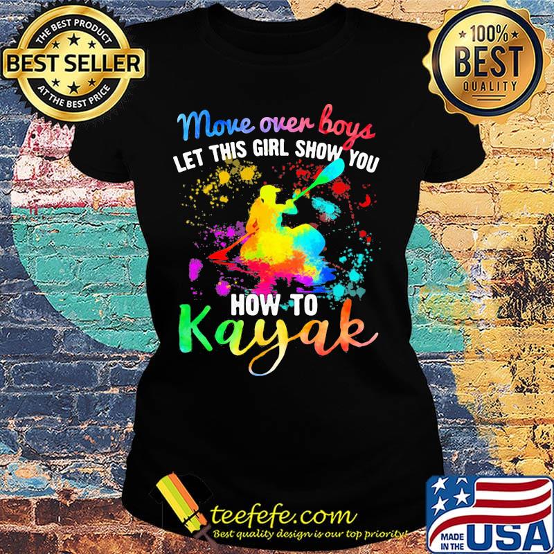 Move Over Boys Let This Girl Show You How To Kayak Rowing Shirt Ladies tee Move Over Boys Let This Girl Show You How To Kayak Rowing Shirt Ladies tee