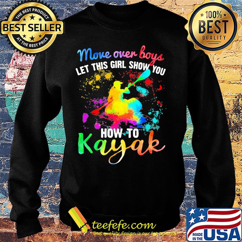 Move Over Boys Let This Girl Show You How To Kayak Rowing Shirt Sweater Move Over Boys Let This Girl Show You How To Kayak Rowing Shirt Sweater