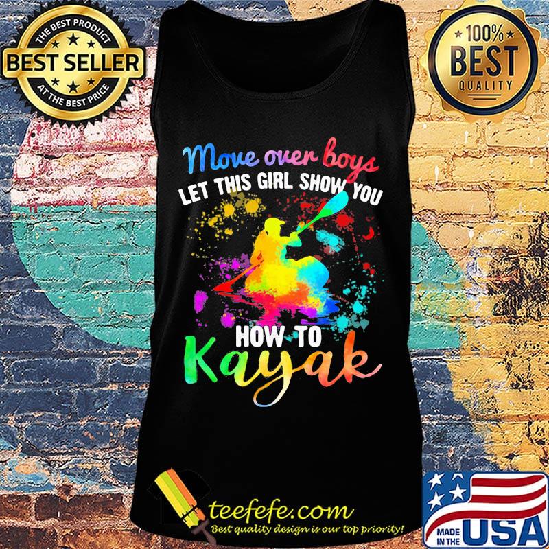 Move Over Boys Let This Girl Show You How To Kayak Rowing Shirt Tank top Move Over Boys Let This Girl Show You How To Kayak Rowing Shirt Tank top