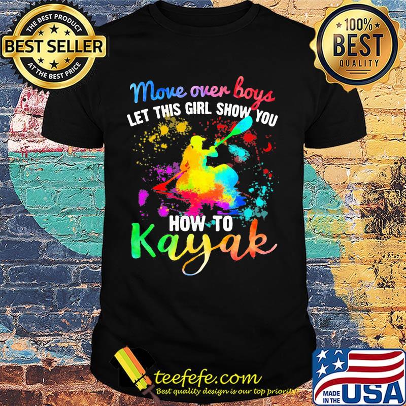 Move Over Boys Let This Girl Show You How To Kayak Rowing Shirt Move Over Boys Let This Girl Show You How To Kayak Rowing Shirt