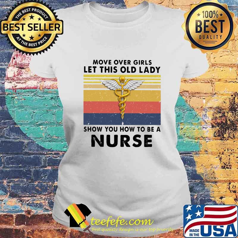 Move over girls let this old lady show you how to be a nurse vintage retro white s Laides tee Move over girls let this old lady show you how to be a nurse vintage retro white s Laides tee