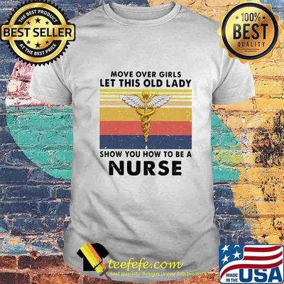 Move over girls let this old lady show you how to be a nurse vintage retro white shirt