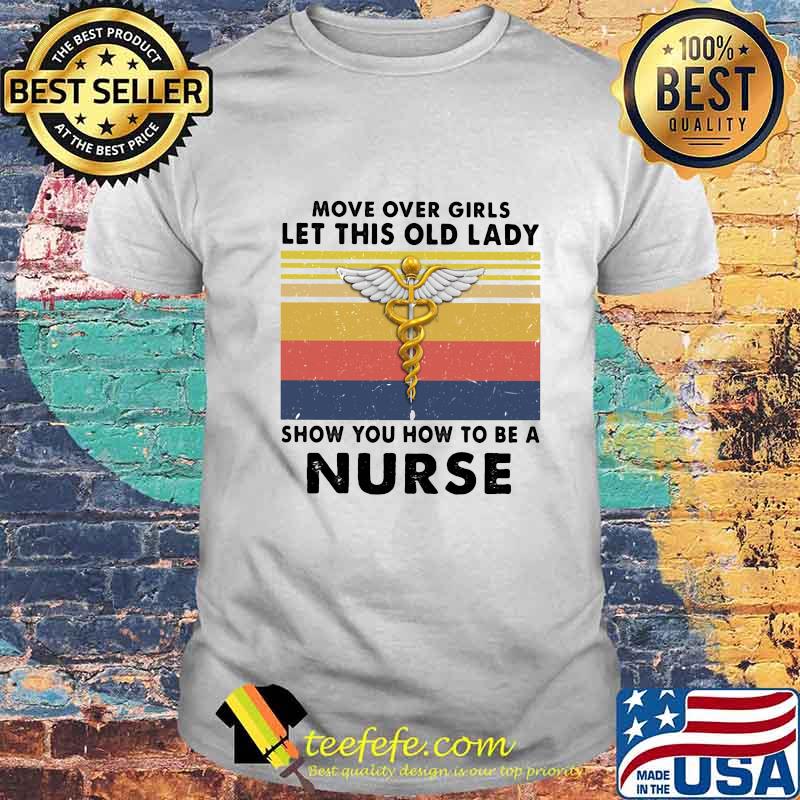 Move over girls let this old lady show you how to be a nurse vintage retro white shirt Move over girls let this old lady show you how to be a nurse vintage retro white shirt