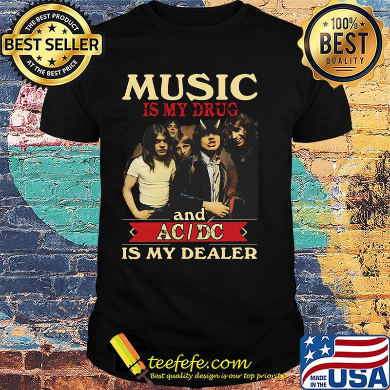 Music is my drug and acdc is my dealer shirt
