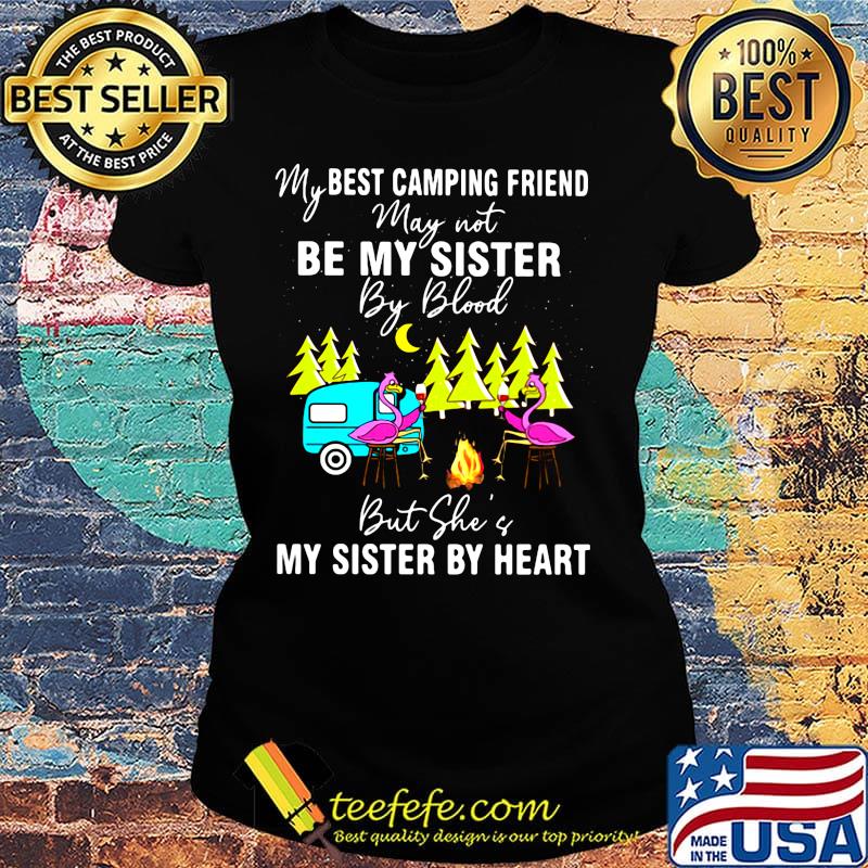 My best camping friend May not be my sister by blood but she of my sister by heart flamingo fire moon tree s Ladies tee My best camping friend May not be my sister by blood but she of my sister by heart flamingo fire moon tree s Ladies tee