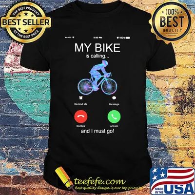 My bike is calling and i must go shirt