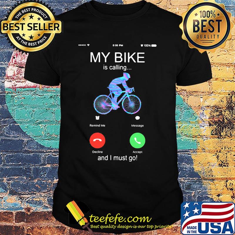 My bike is calling and i must go shirt My bike is calling and i must go shirt