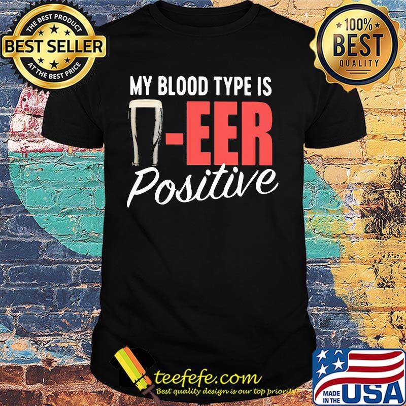 My blood type is beer positive shirt