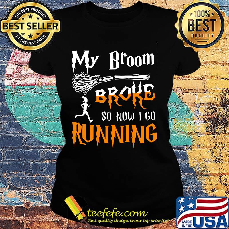 My broom broke so now I go running Witch s Ladies tee My broom broke so now I go running Witch s Ladies tee