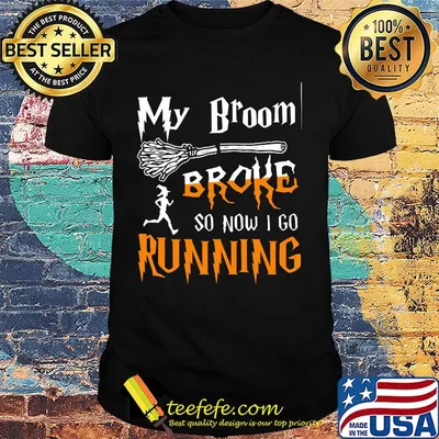 My broom broke so now I go running Witch shirt