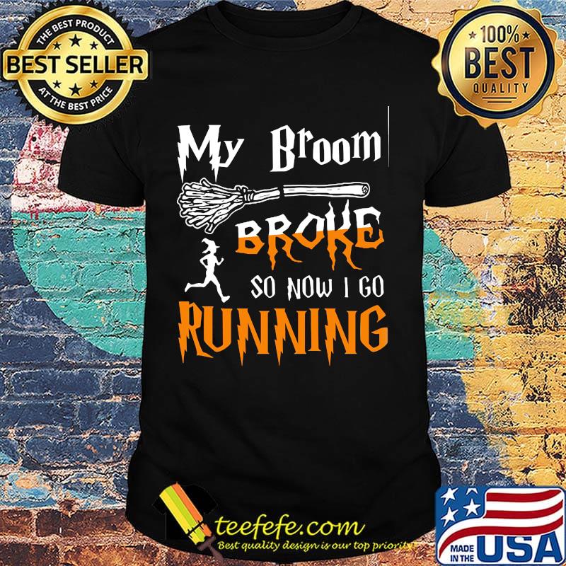 My broom broke so now I go running Witch shirt My broom broke so now I go running Witch shirt