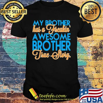 My brother has a freakin a wesome brother true story shirt