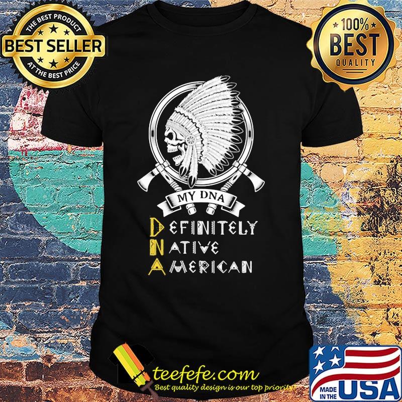 My DNA definitely native American skull shirt My DNA definitely native American skull shirt
