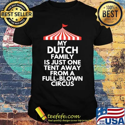 My dutch family is just one tent away from a full blown circus shirt