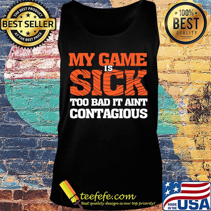 my game is sick too bad it ain't contagious s Tank top my game is sick too bad it ain't contagious s Tank top
