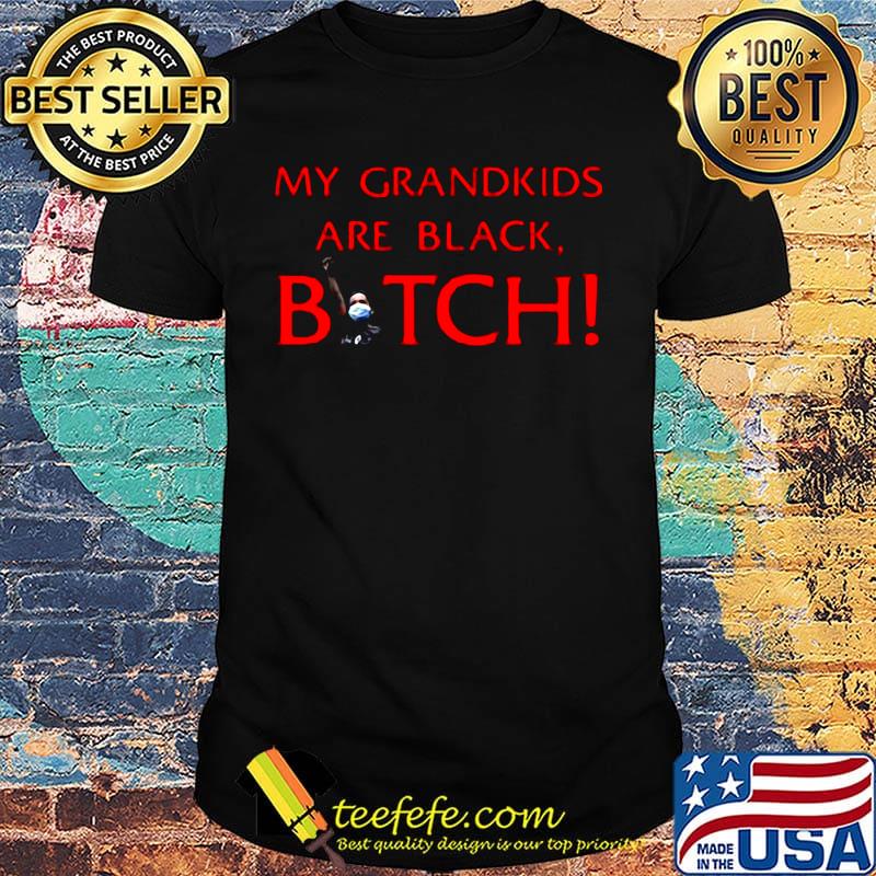 My grandkids are black bitch mask shirt My grandkids are black bitch mask shirt