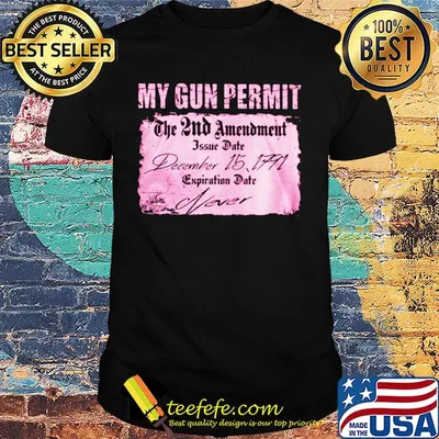 My gun permit the 2nd amendment issue date december 15 1791 expiration date never shirt