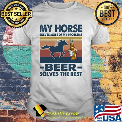 My horse solves most of my problems beer solves the rest vintage retro shirt