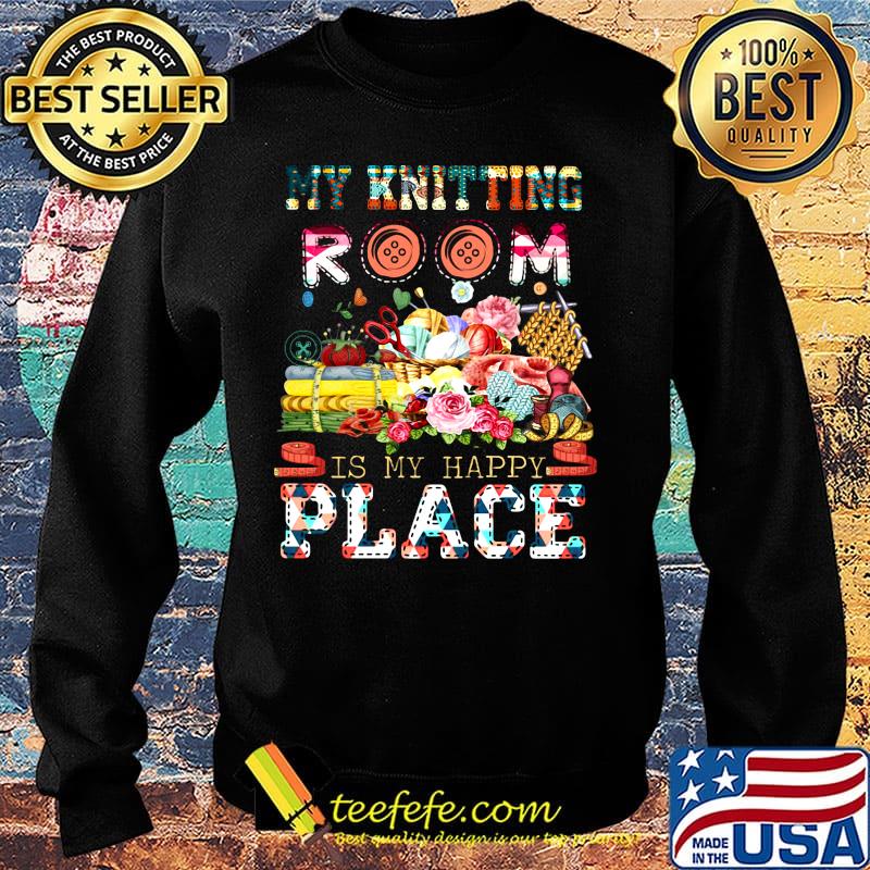 My knitting room is my happy place flowers s Sweater My knitting room is my happy place flowers s Sweater