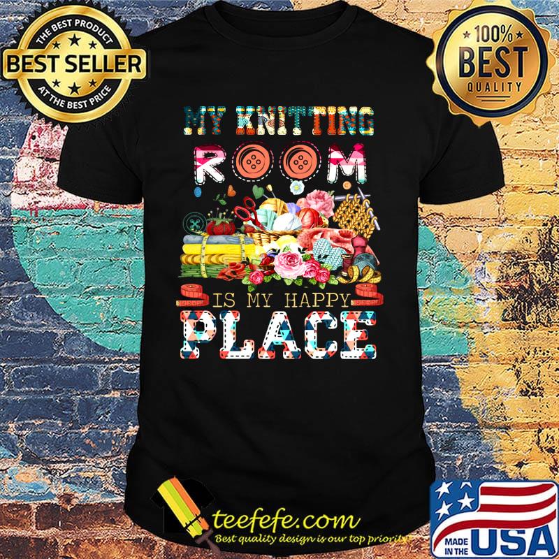 My knitting room is my happy place flowers shirt