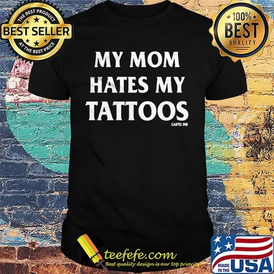 My mom hates my tattoos cartel ink shirt