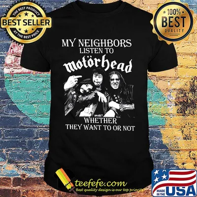 My neighbors listen to motorhead whether they want to or not black shirt