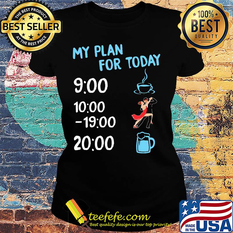 My plan for today coffee dance and beer s Ladies tee My plan for today coffee dance and beer s Ladies tee