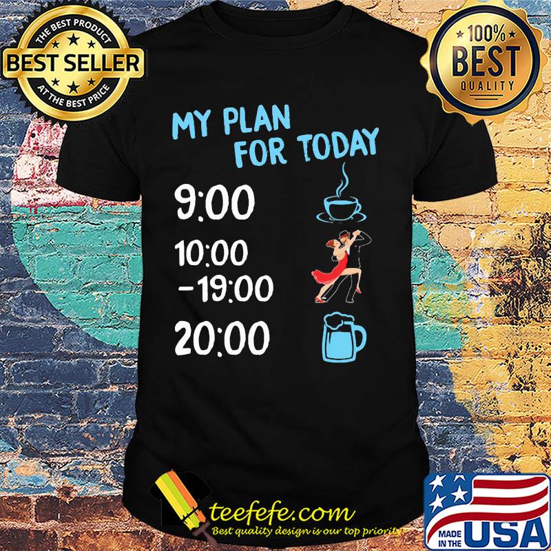 My plan for today coffee dance and beer shirt My plan for today coffee dance and beer shirt