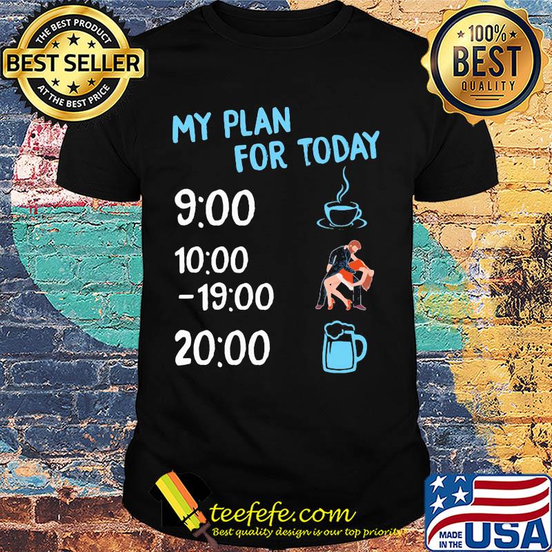My plan for today coffee dancing couple and beer shirt