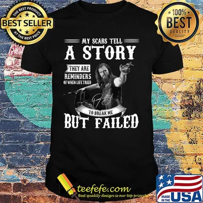 My scars tell a story they are reminders of when life tired to break me but failed signature shirt