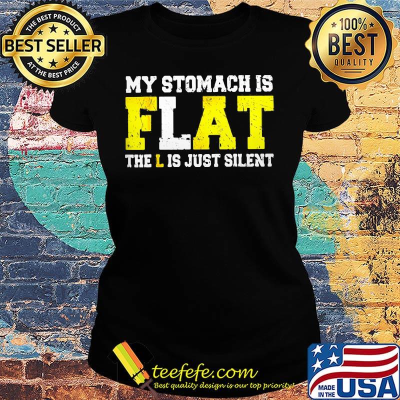 My Stomach Is Flat The L is Just Silent Shirt Ladies tee My Stomach Is Flat The L is Just Silent Shirt Ladies tee