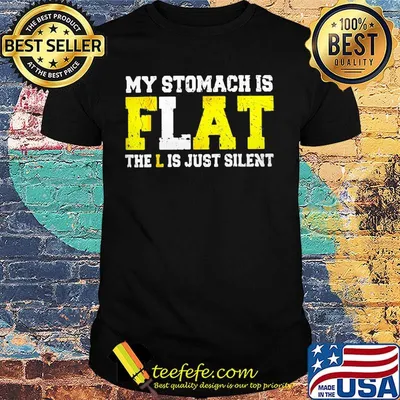 My Stomach Is Flat The L is Just Silent Shirt