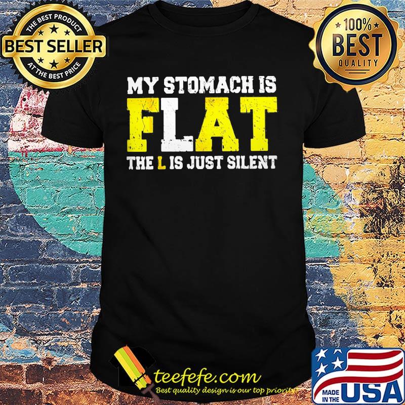 My Stomach Is Flat The L is Just Silent Shirt My Stomach Is Flat The L is Just Silent Shirt