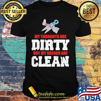 My Thoughts Are Dirty But My Shears Are Clean Shirt