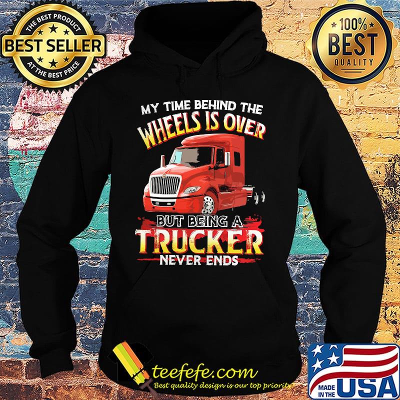My time behind the wheels is over but being a black trucker never ends s Hoodie My time behind the wheels is over but being a black trucker never ends s Hoodie