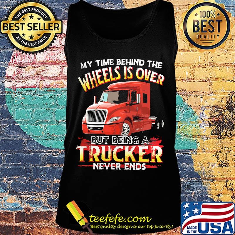 My time behind the wheels is over but being a black trucker never ends s Tank top My time behind the wheels is over but being a black trucker never ends s Tank top