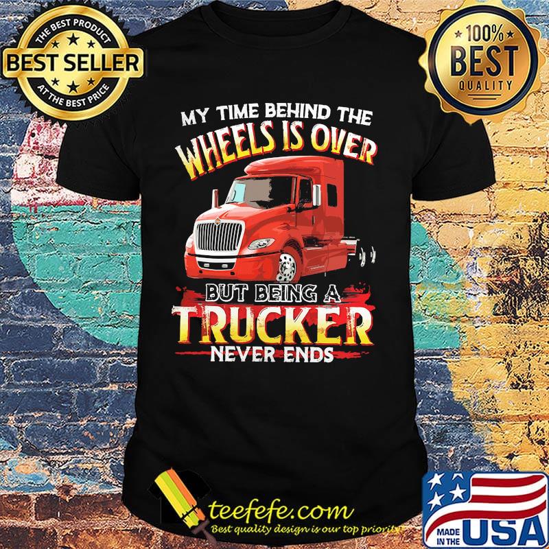 My time behind the wheels is over but being a black trucker never ends shirt My time behind the wheels is over but being a black trucker never ends shirt
