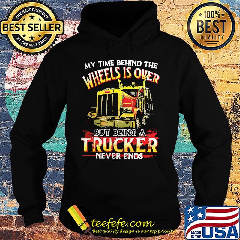 My time behind the wheels is over but being a yellow trucker never ends s Hoodie My time behind the wheels is over but being a yellow trucker never ends s Hoodie