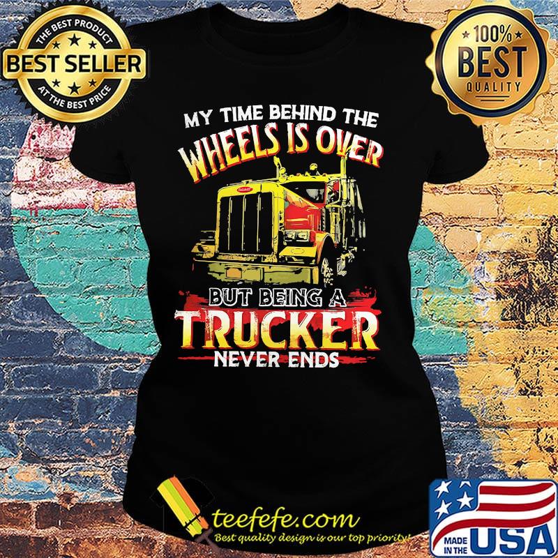 My time behind the wheels is over but being a yellow trucker never ends s Ladies tee My time behind the wheels is over but being a yellow trucker never ends s Ladies tee