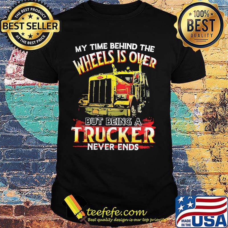 My time behind the wheels is over but being a yellow trucker never ends shirt My time behind the wheels is over but being a yellow trucker never ends shirt