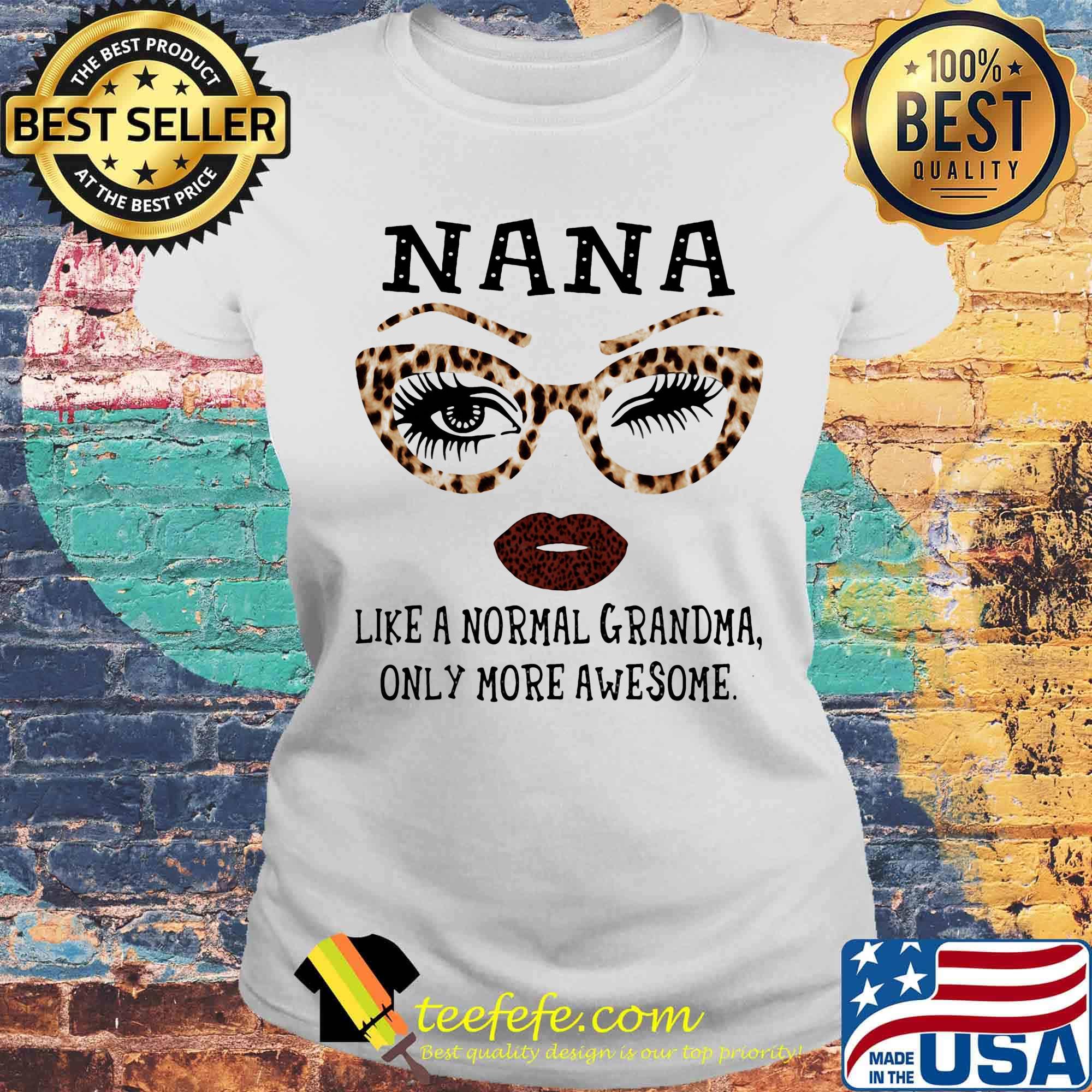Nana like a normal grandma only more awesome s Laides tee Nana like a normal grandma only more awesome s Laides tee