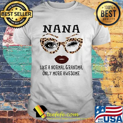 Nana like a normal grandma only more awesome shirt