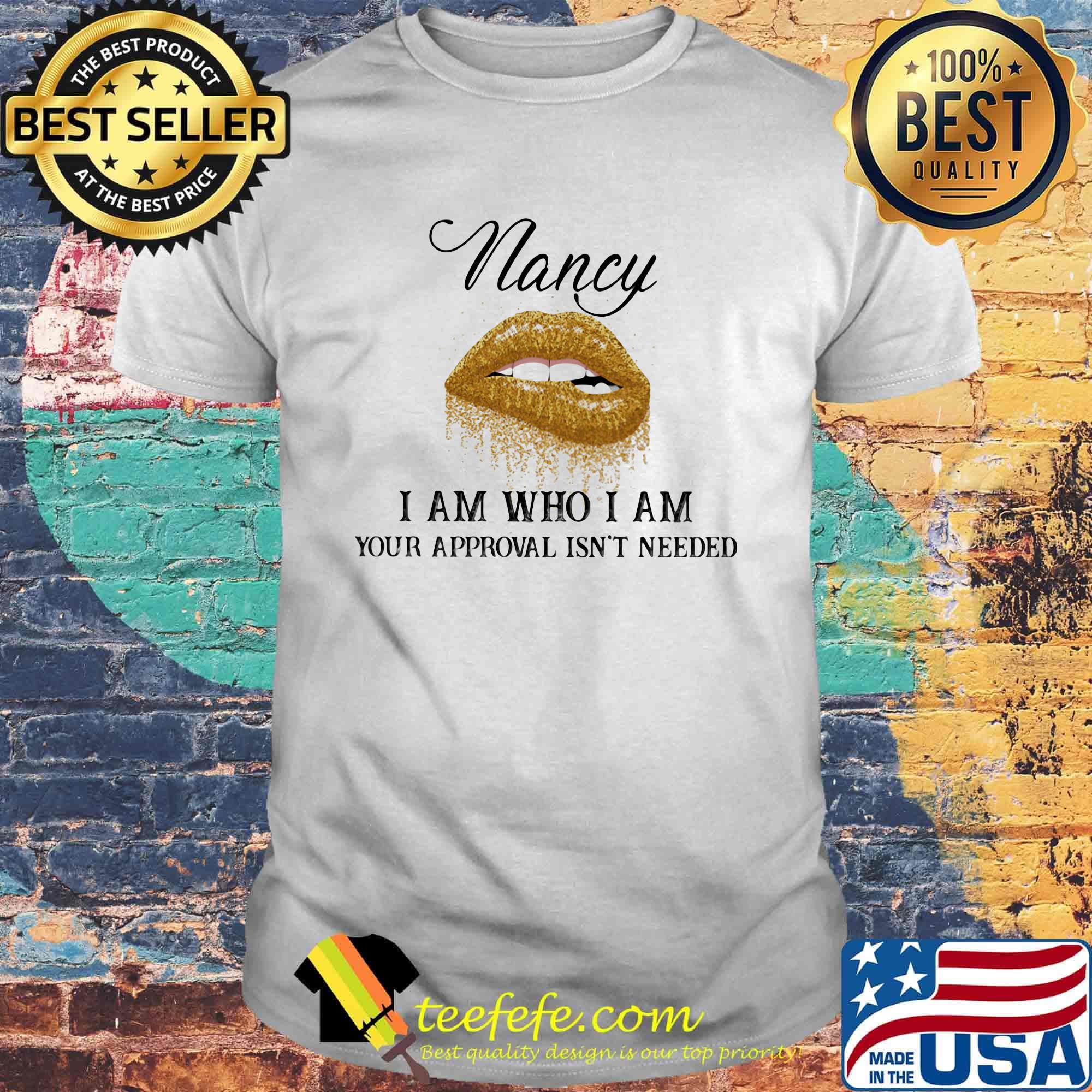 Nancy Am Who I Am Your Approval Isn't Needed Lips Shirt